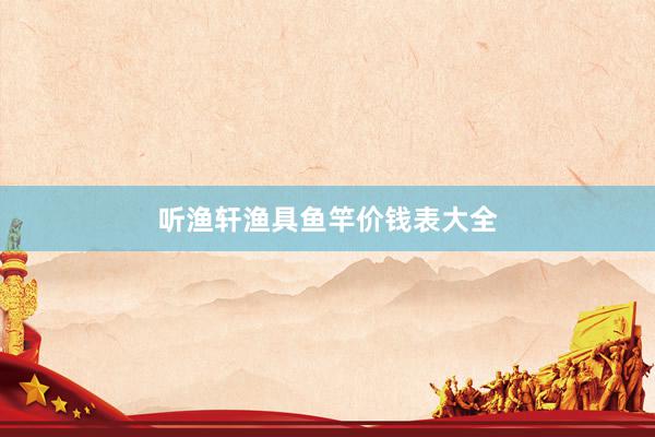 听渔轩渔具鱼竿价钱表大全