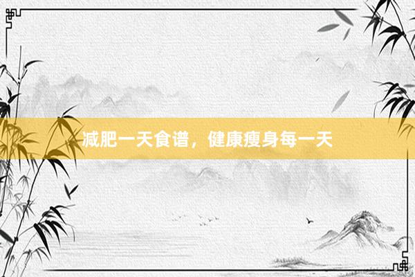 减肥一天食谱，健康瘦身每一天